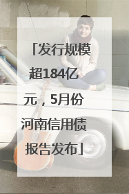 发行规模超184亿元，5月份河南信用债报告发布