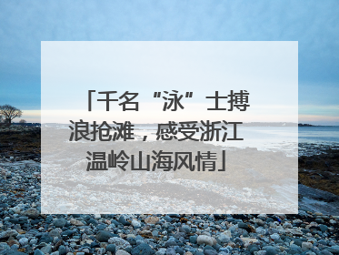 千名“泳”士搏浪抢滩，感受浙江温岭山海风情