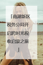 南湖新区税务分局开启跨时光税收启蒙之旅