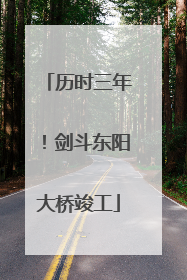 历时三年！剑斗东阳大桥竣工