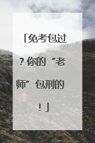 免考包过？你的“老师”包刑的！