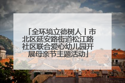 全环境立德树人丨市北区延安路街道松江路社区联合爱心幼儿园开展母亲节主题活动