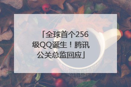 全球首个256级QQ诞生！腾讯公关总监回应