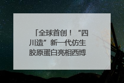 全球首创！“四川造”新一代仿生胶原蛋白亮相西博会｜探馆西博会