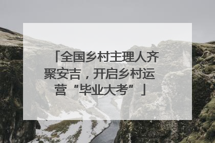 全国乡村主理人齐聚安吉，开启乡村运营“毕业大考”