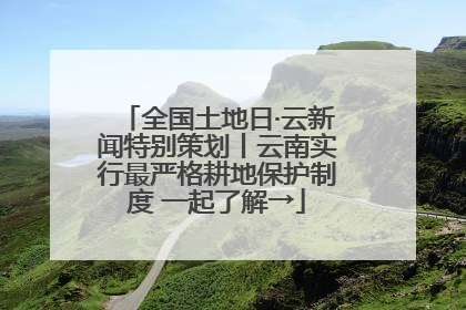 全国土地日·云新闻特别策划丨云南实行最严格耕地保护制度 一起了解→