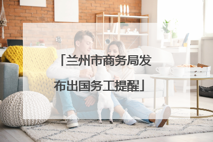 兰州市商务局发布出国务工提醒