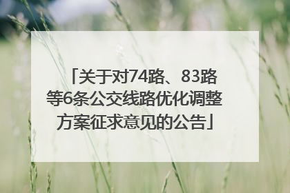 关于对74路、83路等6条公交线路优化调整方案征求意见的公告