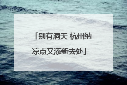 别有洞天 杭州纳凉点又添新去处