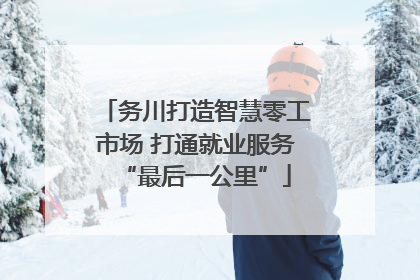 务川打造智慧零工市场 打通就业服务“最后一公里”