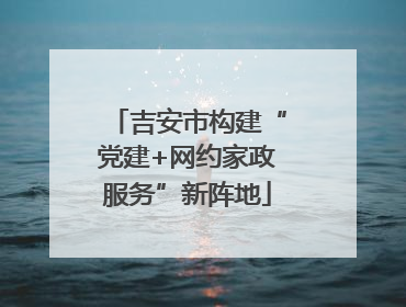 吉安市构建“党建+网约家政服务”新阵地