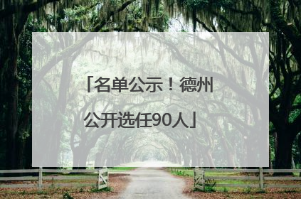 名单公示！德州公开选任90人