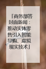 商务部答封面新闻：推动实体零售引入智能导购、虚拟现实技术