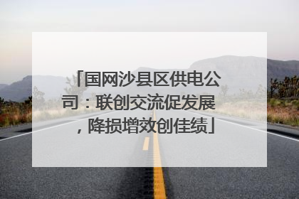 国网沙县区供电公司：联创交流促发展，降损增效创佳绩