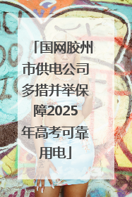 国网胶州市供电公司多措并举保障2025年高考可靠用电