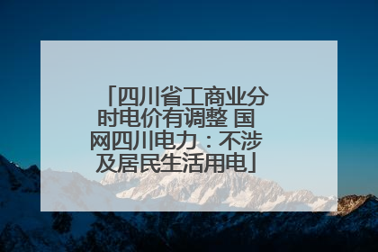 四川省工商业分时电价有调整 国网四川电力：不涉及居民生活用电