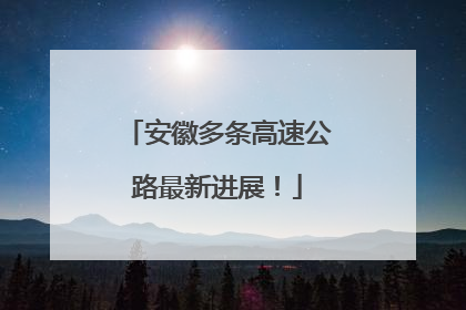 安徽多条高速公路最新进展！