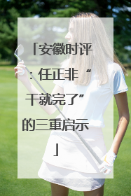 安徽时评：任正非“干就完了”的三重启示