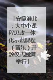 安徽淮北：大中小课程思政一体化示范课程（音乐）开题仪式圆满举行