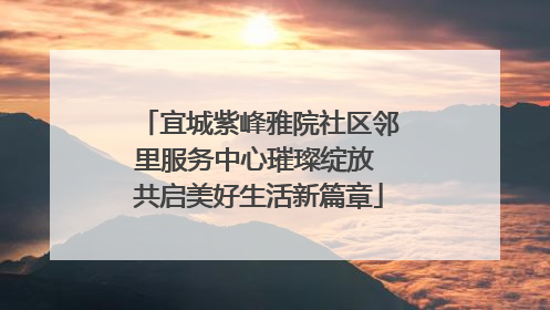宜城紫峰雅院社区邻里服务中心璀璨绽放 共启美好生活新篇章