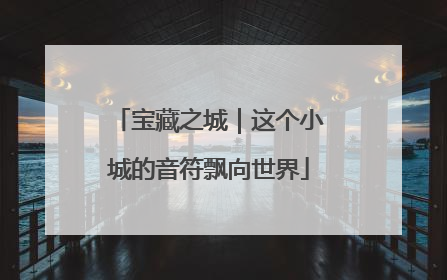 宝藏之城｜这个小城的音符飘向世界