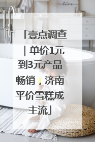 壹点调查｜单价1元到3元产品畅销，济南平价雪糕成主流