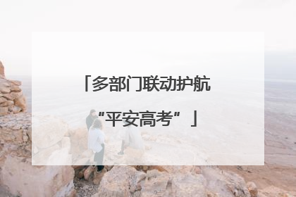 多部门联动护航“平安高考”