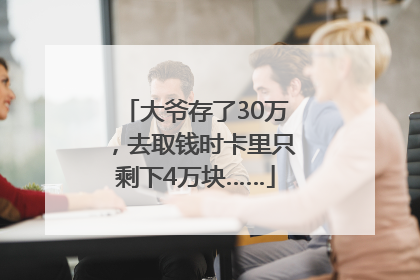 大爷存了30万，去取钱时卡里只剩下4万块……