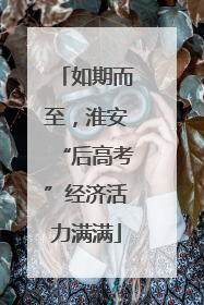 如期而至，淮安“后高考”经济活力满满