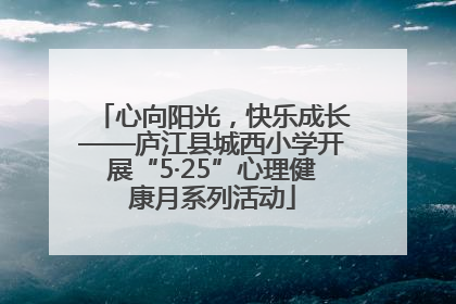 心向阳光，快乐成长——庐江县城西小学开展“5·25”心理健康月系列活动