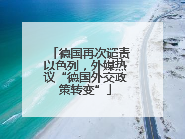 德国再次谴责以色列，外媒热议“德国外交政策转变”