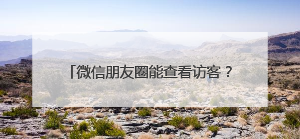 微信朋友圈能查看访客？腾讯回应：正在打击！