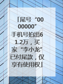 尾号“0000000”手机号拍出61.2万，买家“李小龙”已付尾款，仅享有使用权