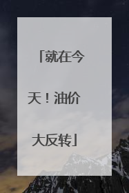 就在今天！油价大反转