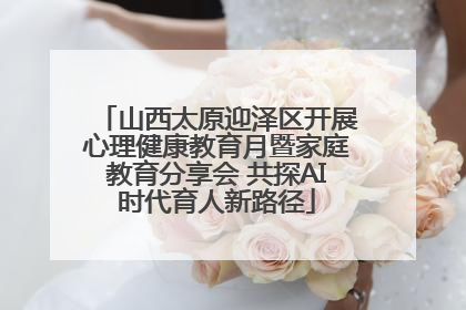山西太原迎泽区开展心理健康教育月暨家庭教育分享会 共探AI时代育人新路径