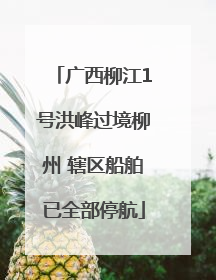 广西柳江1号洪峰过境柳州 辖区船舶已全部停航