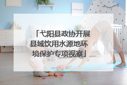 弋阳县政协开展县域饮用水源地环境保护专项视察