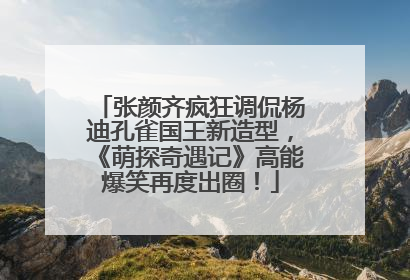 张颜齐疯狂调侃杨迪孔雀国王新造型，《萌探奇遇记》高能爆笑再度出圈！
