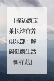 探访康宝莱长沙营养俱乐部：解码健康生活新样范