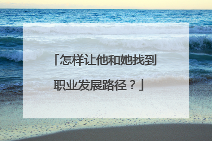 怎样让他和她找到职业发展路径？