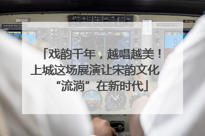 戏韵千年，越唱越美！上城这场展演让宋韵文化“流淌”在新时代