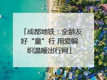 成都地铁：全龄友好“童”行 用爱编织温暖出行网
