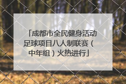 成都市全民健身活动足球项目八人制联赛（中年组）火热进行
