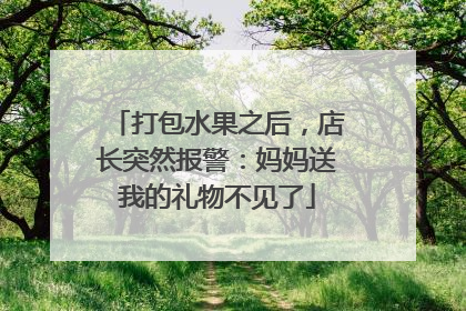 打包水果之后，店长突然报警：妈妈送我的礼物不见了