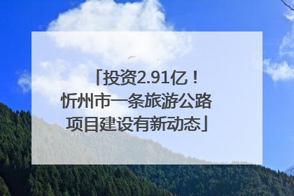 投资2.91亿！忻州市一条旅游公路项目建设有新动态
