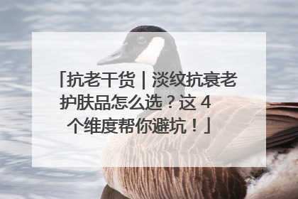 抗老干货｜淡纹抗衰老护肤品怎么选？这 4 个维度帮你避坑！