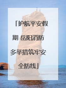 护航平安假期 岳阳消防多举措筑牢安全防线