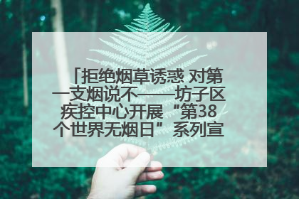 拒绝烟草诱惑 对第一支烟说不——坊子区疾控中心开展“第38个世界无烟日”系列宣传义诊活动