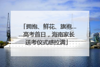 拥抱、鲜花、旗袍……高考首日，海南家长送考仪式感拉满