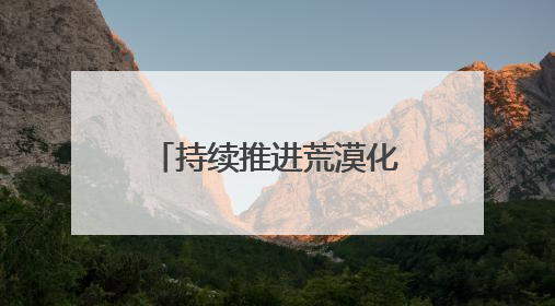 持续推进荒漠化治理！榆林：黄河弯下绘青绿